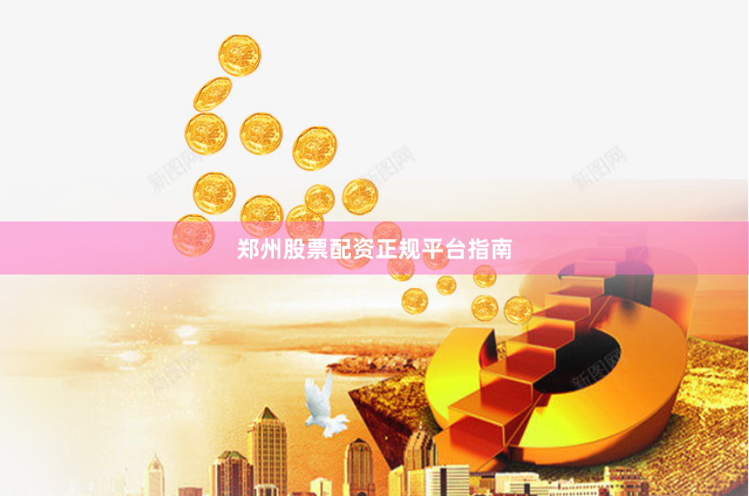 郑州股票配资正规平台指南